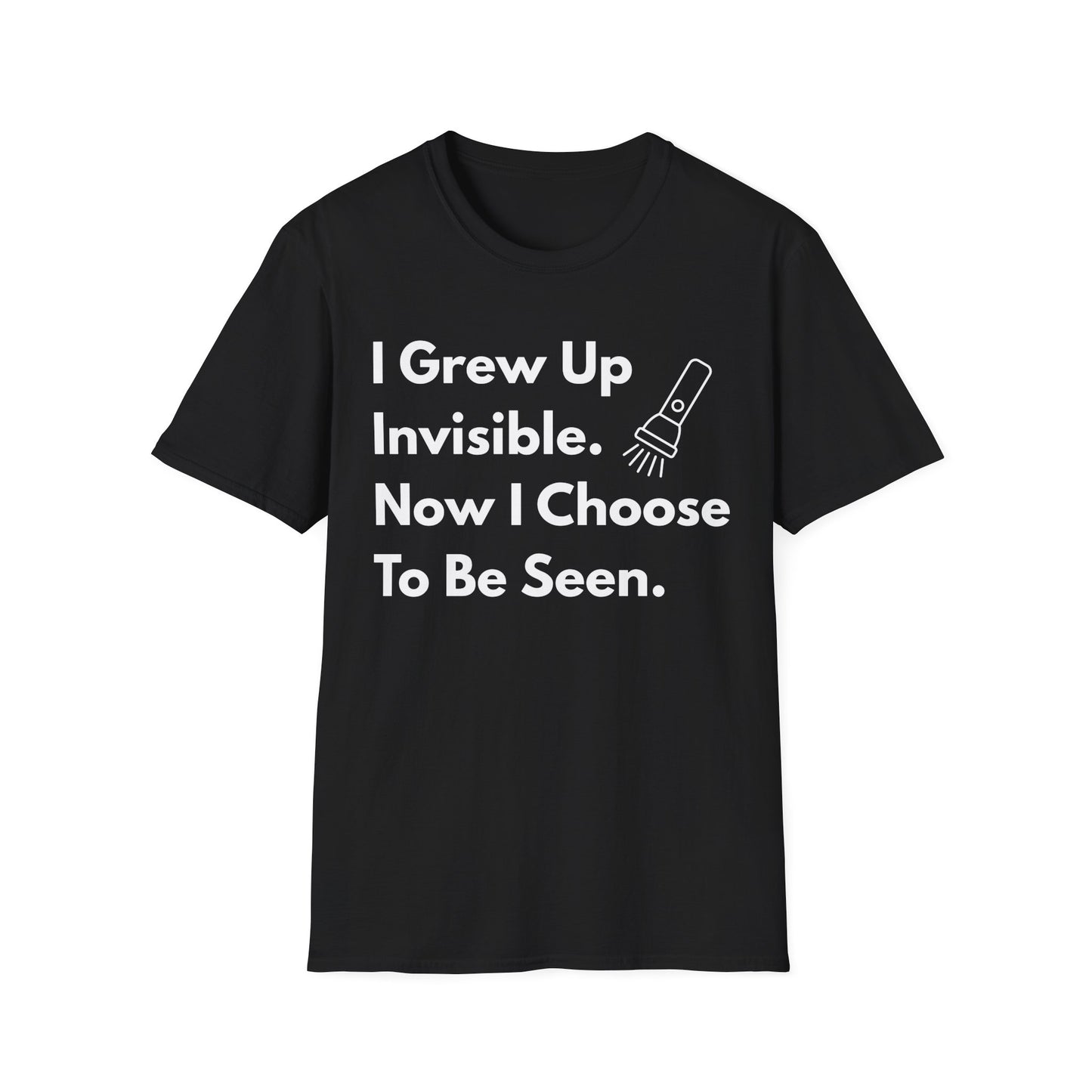 Empowering Quote T-Shirt - I Grew Up Invisible, Choose To Be Seen -