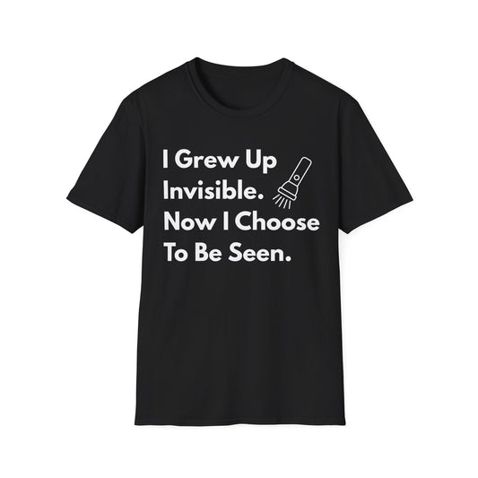 Empowering Quote T-Shirt - I Grew Up Invisible, Choose To Be Seen -